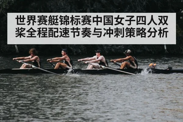 世界赛艇锦标赛中国女子四人双桨全程配速节奏与冲刺策略分析